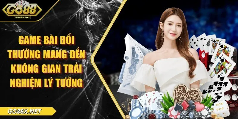 Game bài đổi thưởng mang đến không gian trải nghiệm lý tưởng