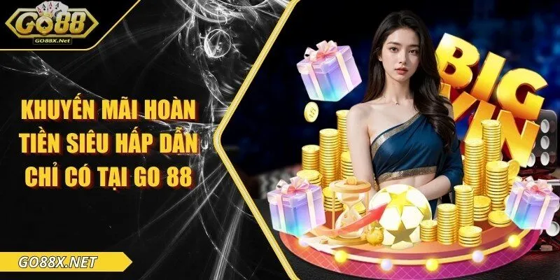 Khuyến mãi hoàn tiền siêu hấp dẫn chỉ có tại GO 88