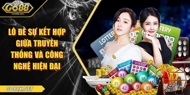 Lô đề sự kết hợp giữa truyền thống và công nghệ hiện đại