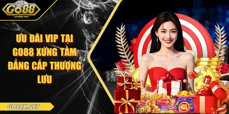 Ưu đãi VIP tại GO88 xứng tầm đẳng cấp thượng lưu